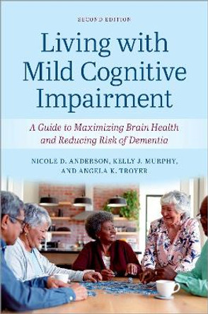 Living with Mild Cognitive Impairment: A Guide to Maximizing Brain Health and Reducing the Risk of Dementia by Nicole D. Anderson 9780197749340