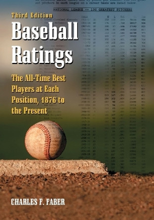 Baseball Ratings: The All-time Best Players at Each Position, 1876 to the Present by Charles F. Faber 9780786434145
