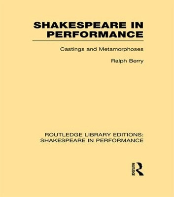 Shakespeare in Performance: Castings and Metamorphoses Ralph Berry 9781138981782