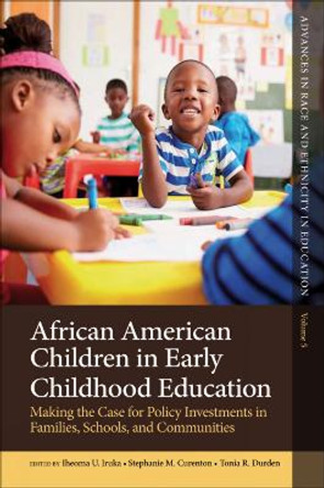 African American Children in Early Childhood Education: Making the Case for Policy Investments in Families, Schools, and Communities by Iheoma U. Iruka 9781787142596