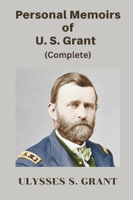 Personal Memoirs of U. S. Grant, Complete by Ulysses S Grant 9789395675130