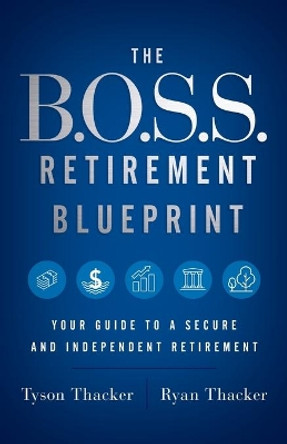 The B.O.S.S. Retirement Blueprint: Your Guide to a Secure and Independent Retirement by Ryan Thacker 9781544509020
