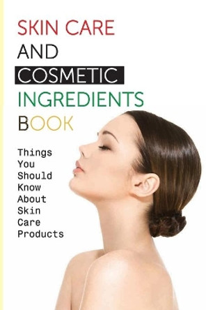 Skin Care And Cosmetic Ingredients Book- Things You Should Know About Skin Care Products: Beauty Recipes by Morgan Fredericksen 9798578681523