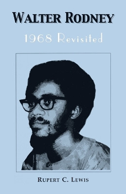 Walter Rodney: 1968 Revisited by Rupert C Lewis 9789768125538