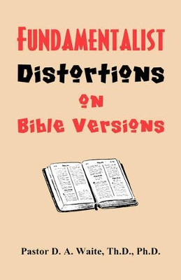 Fundamentalist Distortions on Bible Versions by Th D Ph D Waite, Pastor 9781568480213