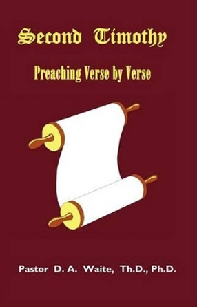 Second Timothy, Preaching Verse by Verse by Th D Ph D Waite, Pastor 9781568480602