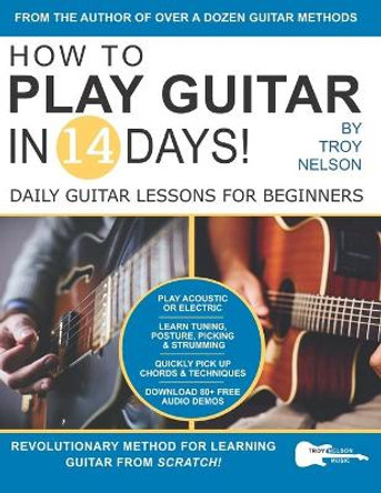 How to Play Guitar in 14 Days: Daily Guitar Lessons for Beginners by Troy Nelson 9781686421921