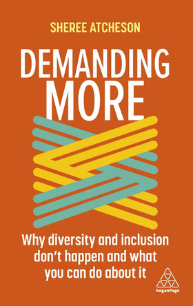 Demanding More: Why Diversity and Inclusion Doesn't Happen and What You Can Do About It by Sheree Atcheson