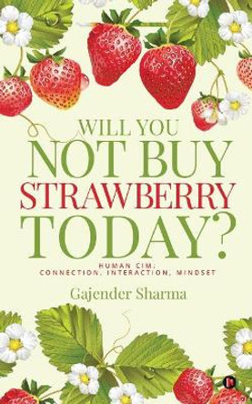 Will You Not Buy Strawberry Today?: Human CIM: Connection, Interaction, Mindset by Gajender Sharma 9781642499407