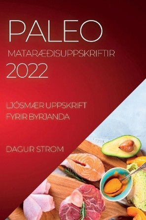 Paleo MatarAEdisuppskriftir 2022: LjosmAEr Uppskrift Fyrir Byrjanda by Dagur Strom 9781837892839