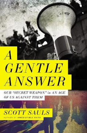 A Gentle Answer: Our 'secret Weapon' in an Age of Us Against Them by Scott Sauls
