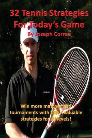 32 Tennis Strategies for Today's Game: The 32 Most Valuable Tennis Strategies You Will Ever Learn! by Joseph Correa 9781941525050