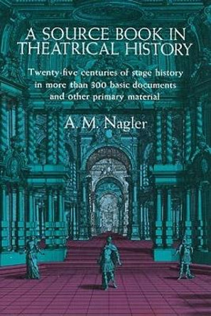 A Source Book in Theatrical History by Alois M. Nagler 9780486205151