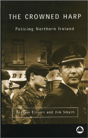 The Crowned Harp: Policing Northern Ireland by Graham Ellison 9780745313931