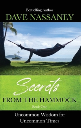 Secrets from the Hammock: Uncommon Wisdom for Uncommon Times by Dave Nassaney 9781637923030