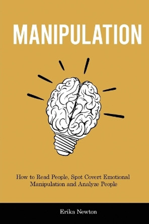 Manipulation: How to Read People, Spot Covert Emotional Manipulation and Analyze People by Erika Newton 9781914909634