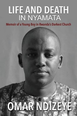 Life and Death in Nyamata: Memoir of a Young Boy in Rwanda's darkest Church by Omar Ndizeye 9789493056480