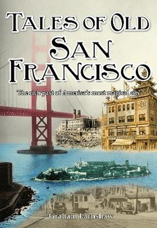 Tales of Old San Francisco: The Rich Past of America's Most Magical City by Graham Earnshaw 9789888273256