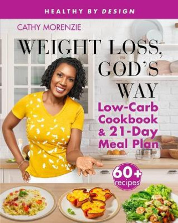 Weight Loss, God's Way: Low-Carb Cookbook and 21-Day Meal Plan by Cathy Morenzie 9781999220785