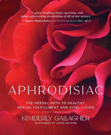 Aphrodisiac: The Herbal Path to Healthy Sexual Fulfillment and Vital Living by John Gallagher