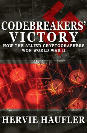 Codebreakers' Victory: How the Allied Cryptographers Won World War II by Hervie Haufler 9781497638150