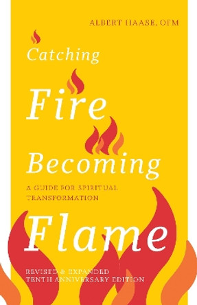 Catching Fire, Becoming Flame — 10th Anniversary Edition: A Guide for Spiritual Transformation by Albert Haase 9781640608610