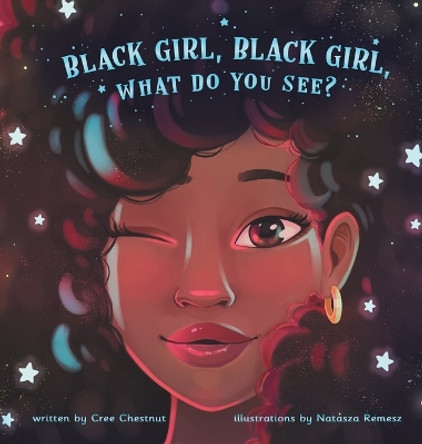 Black Girl, Black Girl, What Do You See? by Cree Chestnut 9798218032487