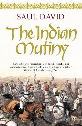 The Indian Mutiny: 1857 by Saul David