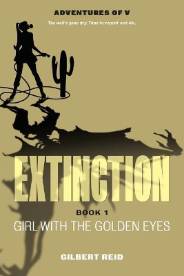 Extinction Book 1: Girl with the Golden Eyes by Gilbert Reid 9781777314149
