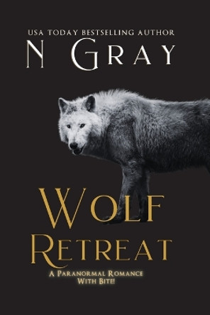 Wolf Retreat: A Paranormal Romance with Bite! by N Gray 9781991206145