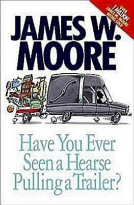 Have You Ever Seen a Hearse Pulling a Trailer? by James W. Moore 9780687464845