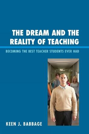 The Dream and the Reality of Teaching: Becoming the Best Teacher Students Ever Had by Keen J. Babbage 9781610480185