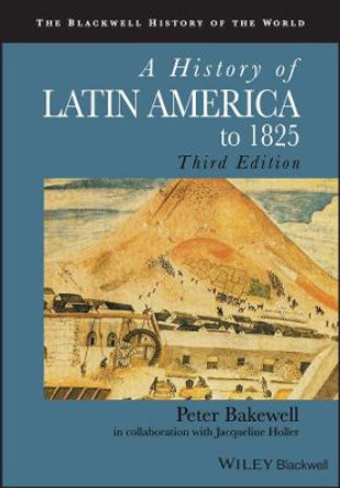 A History of Latin America to 1825 by Mr Peter Bakewell