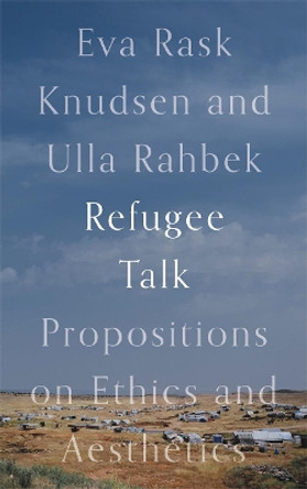 Refugee Talk: Propositions on Ethics and Aesthetics by Eva Rask Knudsen 9780745344430