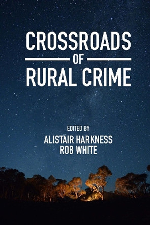 Crossroads of Rural Crime: Representations and Realities of Transgression in the Australian Countryside by Alistair Harkness 9781800436459