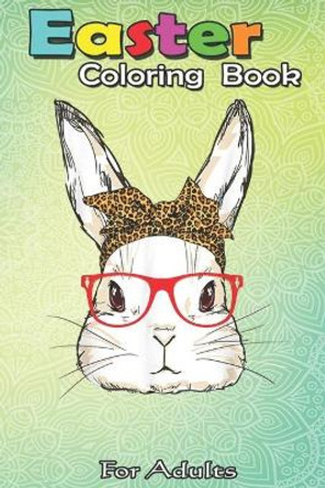 Easter Coloring Book For Adults: Cute Bunny Mom Leopard Bandana Sunglasses An Adult Easter Coloring Book For Teens & Adults - Great Gifts with Fun, Easy, and Relaxing by Bookcreators Jenny 9798709707436