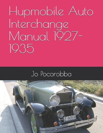 Hupmobile Auto Interchange Manual 1927-1935 by Jo Pocorobba 9798705638390