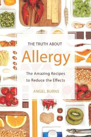 The Truth about Allergy: The Amazing Recipes to Reduce the Effects by Angel Burns 9798615888120