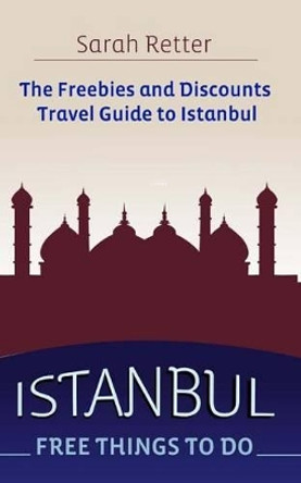 Istanbul: Free Things to Do: The freebies and discounts travel guide to Istanbul by Sarah Retter 9781517013196