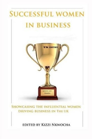 Successful Women In Business - UK Edition by Kizzi Nkwocha 9781492995548