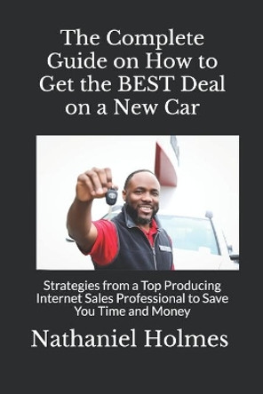 The Complete Guide on How to Get the BEST Deal on a New Car: Strategies from a Top Producing Internet Sales Professional to Save You Time and Money by E Ashley Green 9798631789067