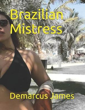 Brazilian Mistress by Demarcus James 9798731456210