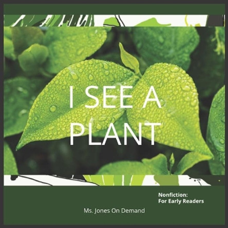 I See A Plant: Nonfiction For Early Readers by Jones On Demand 9798728482055