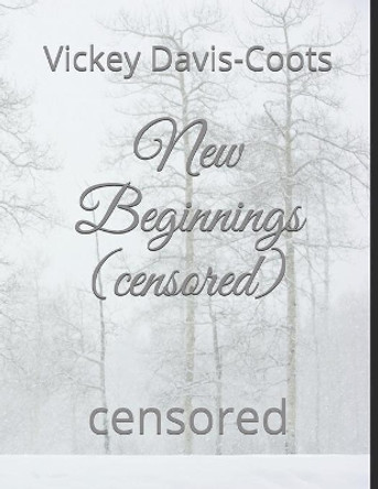 New Beginnings (censored): censored by Vickey Davis-Coots 9798619605679