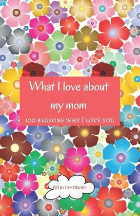 What I love about my mom: Mom gifts under 10 - Paperback book by Reasons Why I Love You Mom Books 9798619348125