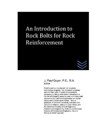 An Introduction to Rock Bolts for Rock Reinforcement by J Paul Guyer 9781718007987