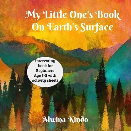 My Little One's Book On Earth's Surface by Alwina Kindo 9798632415491