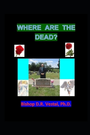 Where Are The Dead? by Bishop D R Vestal 9798633410327