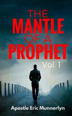 The Mantle of a Prophet by Eric Munnerlyn 9781547207114