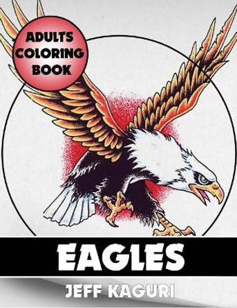 Adults Coloring Books: Eagles by Jeff Kaguri 9781542397711